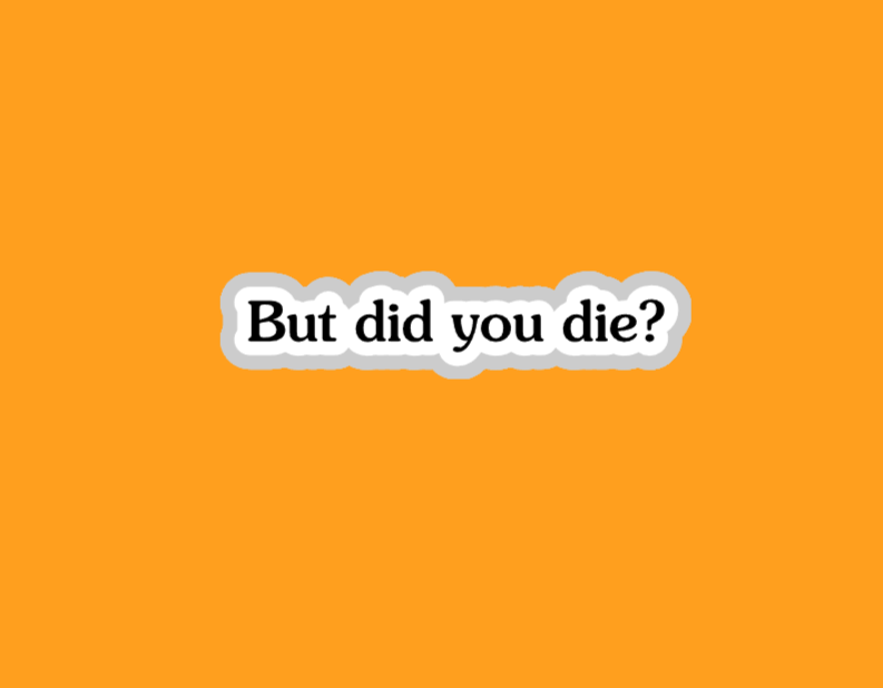But did you die?